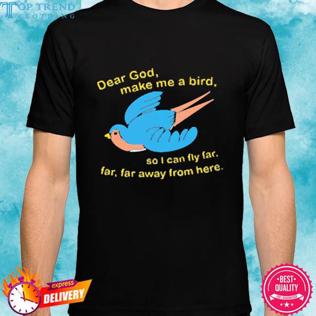 Dear God Make Me A Bird 2023 Shirt
