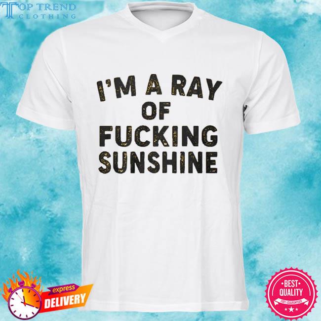 I’m A Ray Of Fucking Sunshine T-Shirt
