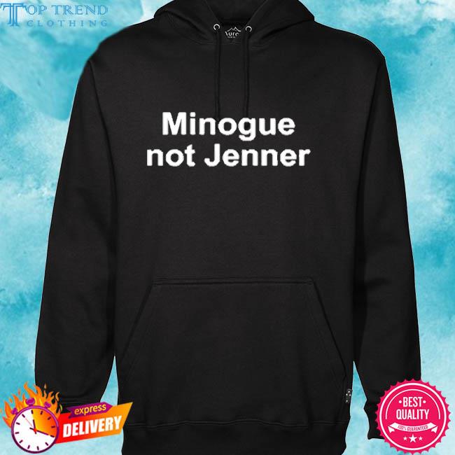 Minogue Not Jenner 2023 Shirt hoodie