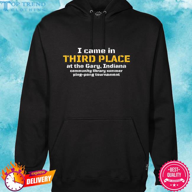 Official I Came In Third Place At The Gary Indiana Shirt hoodie