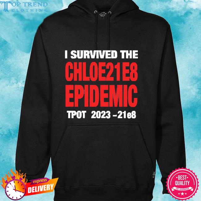 Official I Survived The Chloe21e8 Epidemic Tpot 2023 Shirt hoodie