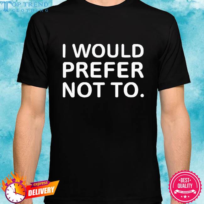 Official I Would Prefer Not To Shirt