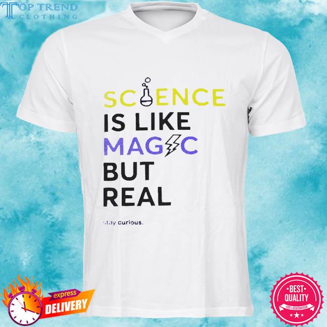 Official Science Is Like Magic But Real Stay Curious T-Shirt