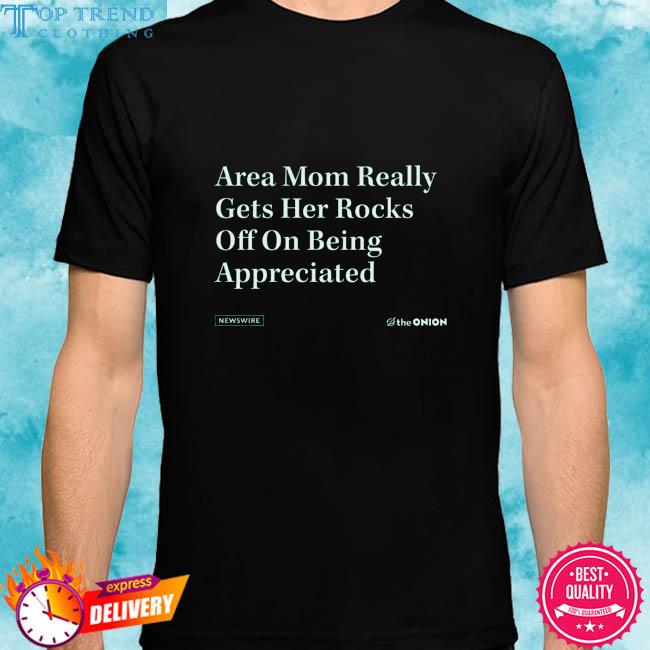 Premium area mom really gets her rocks off on being appreciated shirt