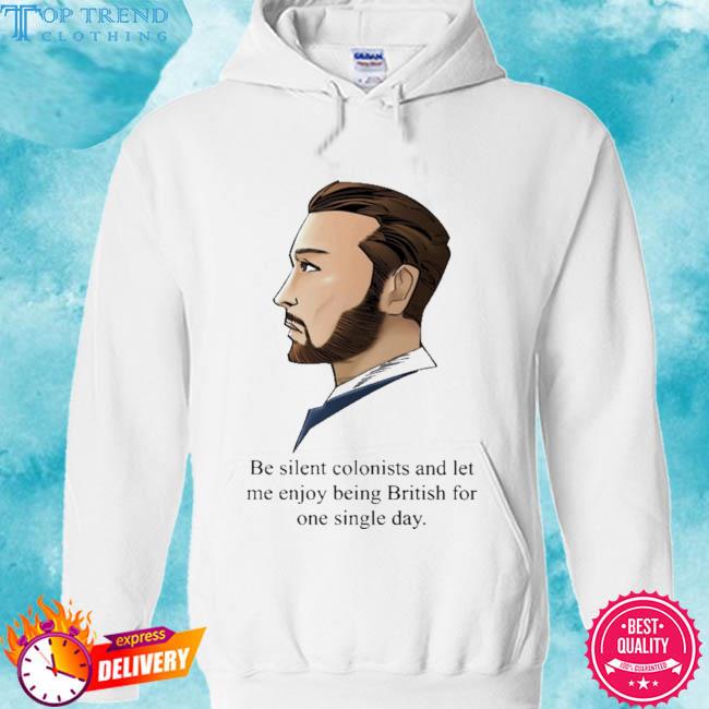 Premium be silent colonists and let me enjoy being british for one single day 2023 s hoodie