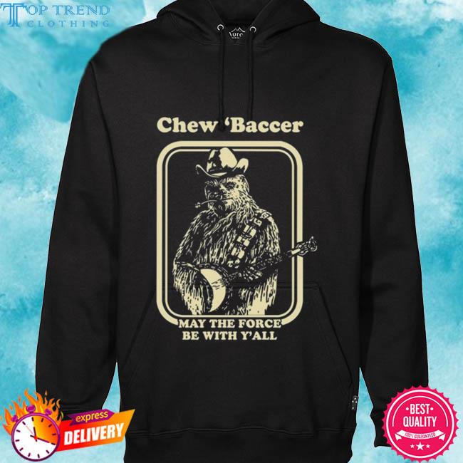 Premium chew 'baccer may the force be with y'all 2023 s hoodie