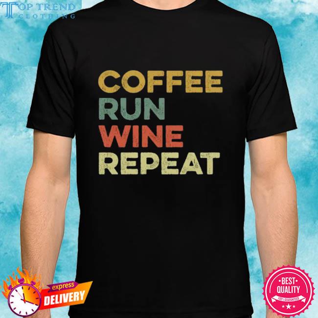 Premium coffee run wine repeat shirt