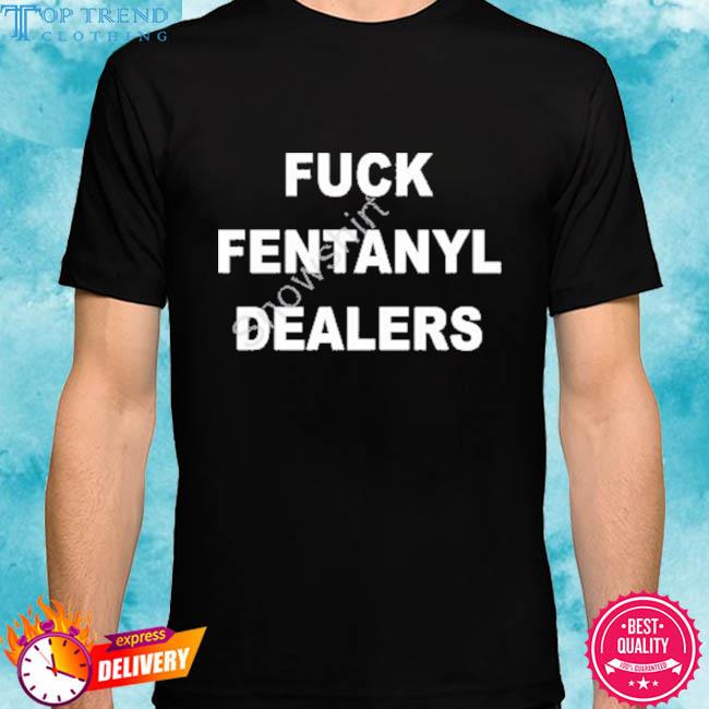 Premium fuck fentanyl dealers 2023 shirt