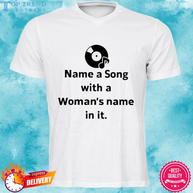 Premium name a song with a woman's name in it 2023 shirt