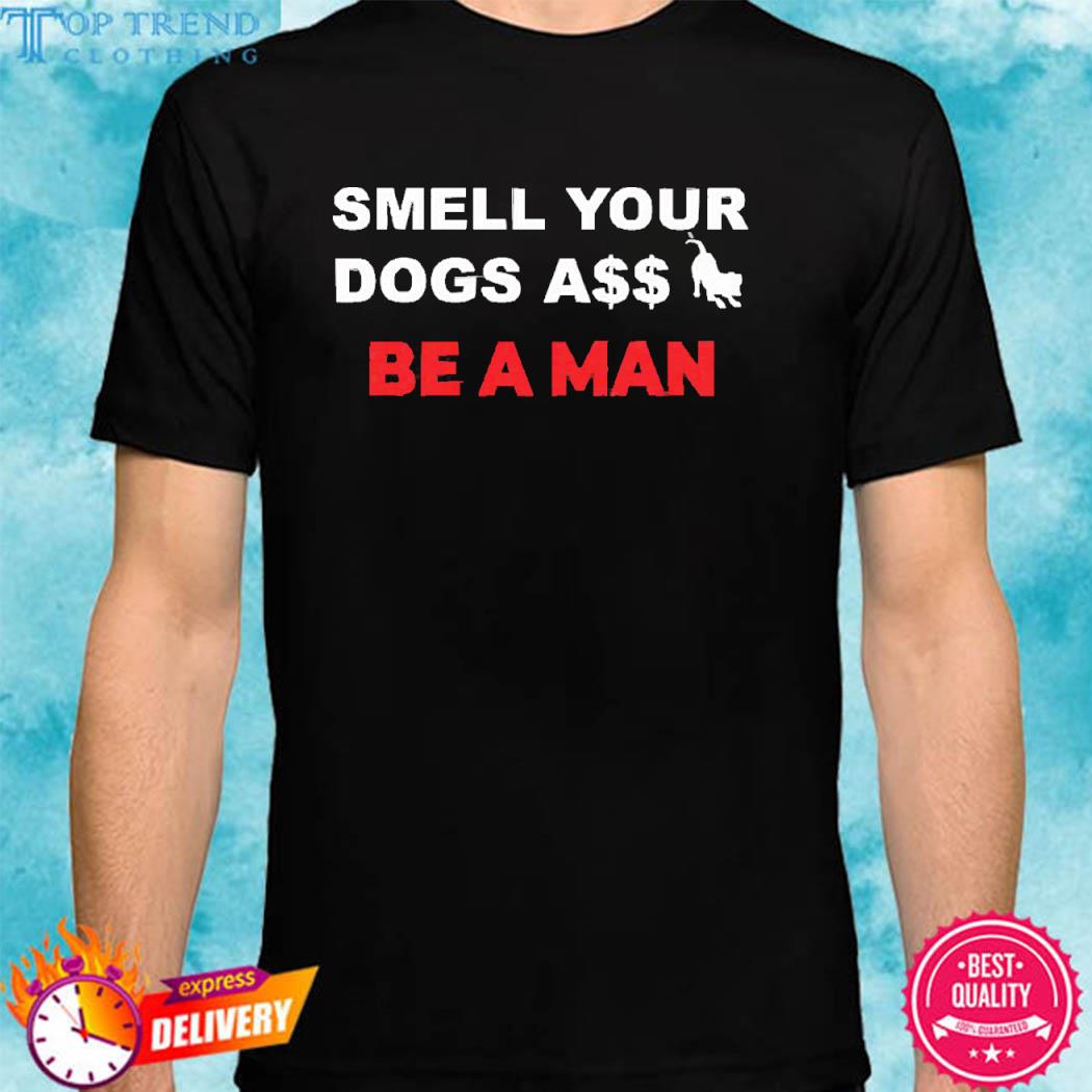 Boston Be A Man Smell Dogs A$$ Be A Man Shirt
