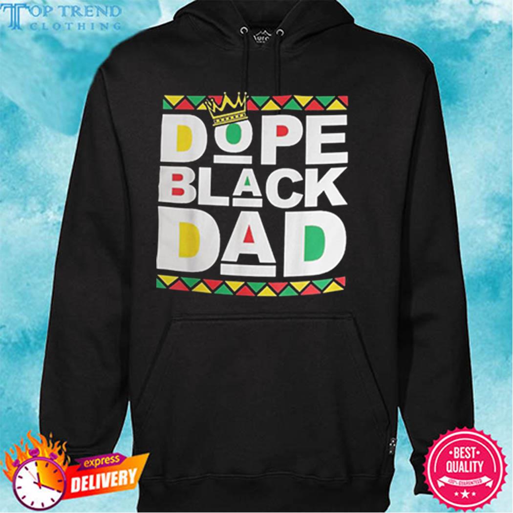 Dope Black Dad Juneteenth History Month Pride Father's Shirt hoodie