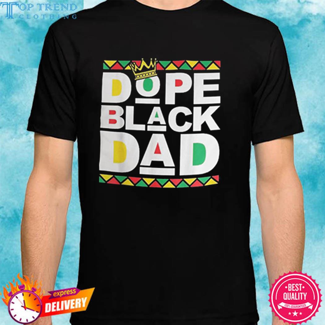 Dope Black Dad Juneteenth History Month Pride Father's Shirt