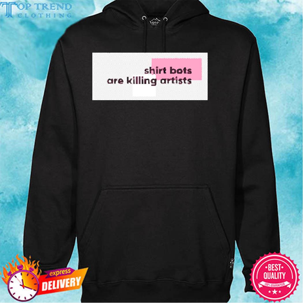 Official Shirt Bots Are Killing Artists Shirt hoodie