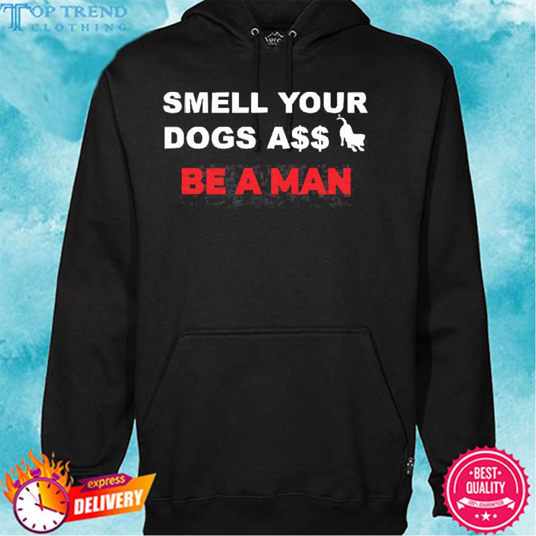 Official Smell Dogs A$$ Be A Man Shirt hoodie
