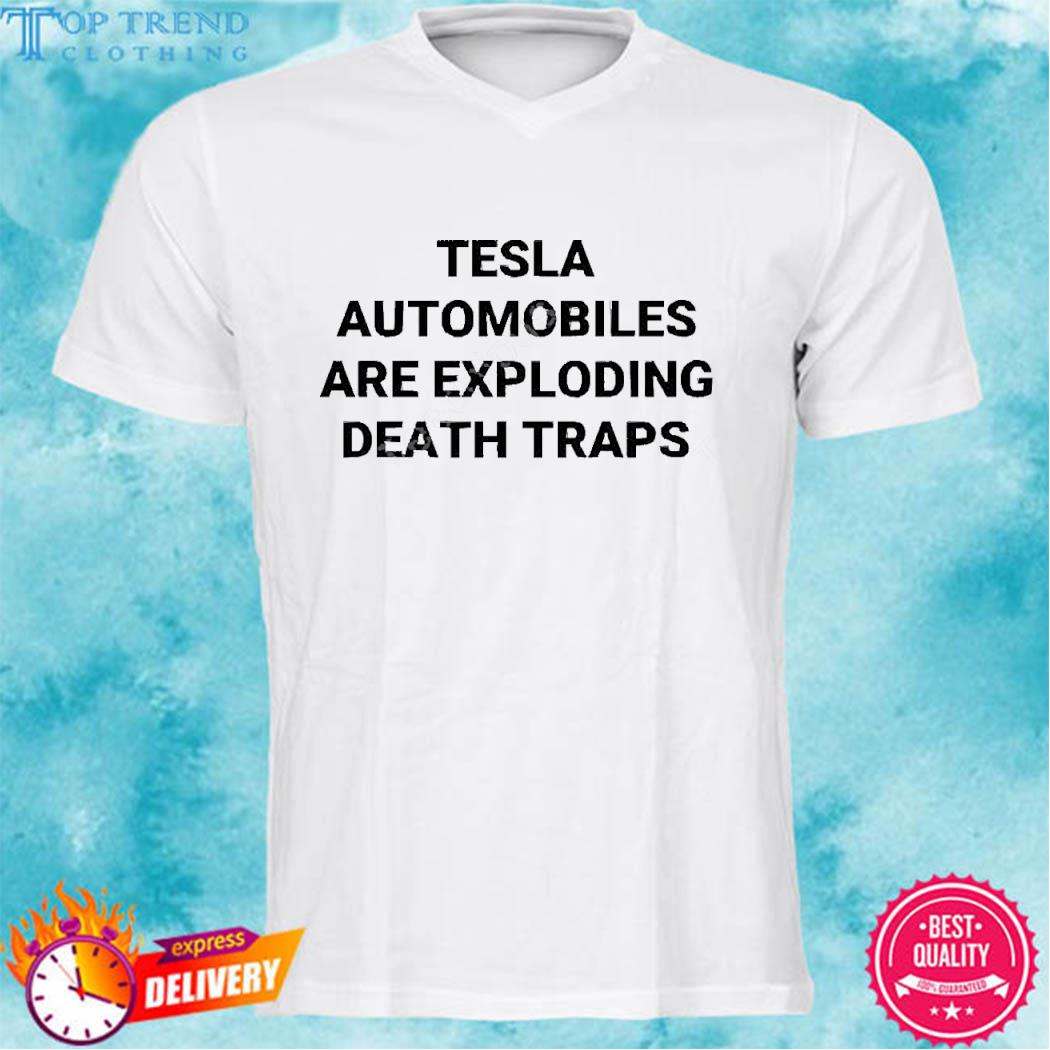 Official Tesla Automobiles Are Exploding Death Traps Shirt